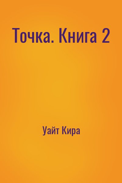 Уайт Кира - Точка. Книга 2