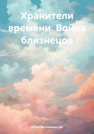 Воскресенская Юлия - Хранители времени. Война близнецов
