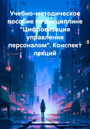 Масленников Илья - Учебно-методическое пособие по дисциплине «Цифровизация управления персоналом». Конспект лекций