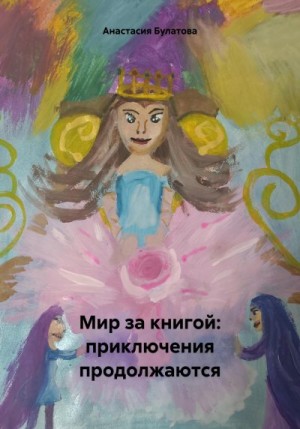 Булатова Анастасия - Мир за книгой: приключения продолжаются