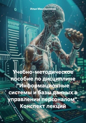 Масленников Илья - Учебно-методическое пособие по дисциплине «Информационные системы и базы данных в управлении персоналом». Конспект лекций