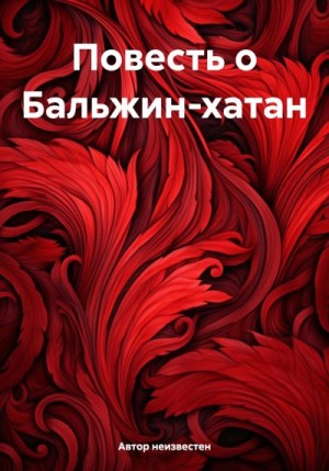Эпосы, мифы, легенды, сказания - Повесть о Бальжин-хатан