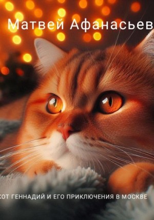 Афанасьев Матвей - Кот Геннадий и его приключения в Москве
