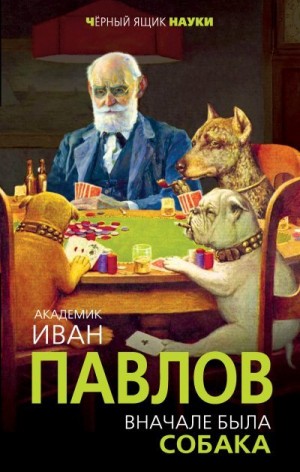 Павлов Иван - Вначале была собака. Двадцать лет экспериментов