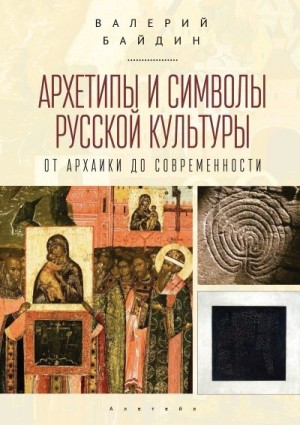 Байдин Валерий - Архетипы и символы русской культуры. От архаики до современности