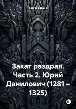 Брацио Сергей - Закат раздрая. Часть 2. Юрий Данилович (1281 – 1325)