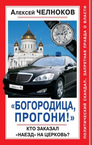 Челноков Алексей - «Богородица, прогони!» Кто заказал «наезд» на Церковь?