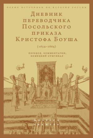 Русаковский Олег - Дневник переводчика Посольского приказа Кристофа Боуша (1654-1664). Перевод, комментарии, немецкий оригинал