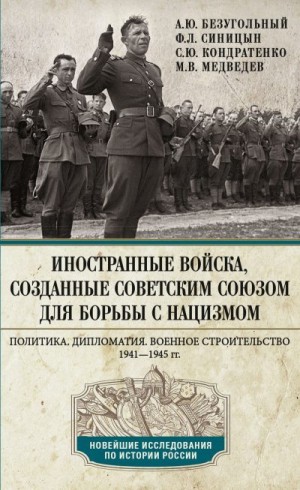 Синицын Федор, Безугольный Алексей, Кондратенко Сергей, Медведев Максим Валерьевич - Иностранные войска, созданные Советским Союзом для борьбы с нацизмом. Политика. Дипломатия. Военное строительство. 1941—1945