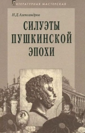 Александров Николай Дмитриевич - Силуэты пушкинской эпохи