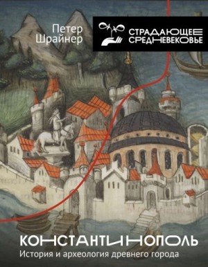 Шрайнер Петер - Константинополь: история и археология древнего города