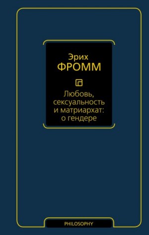 Фромм Эрих - Любовь, сексуальность и матриархат: о гендере