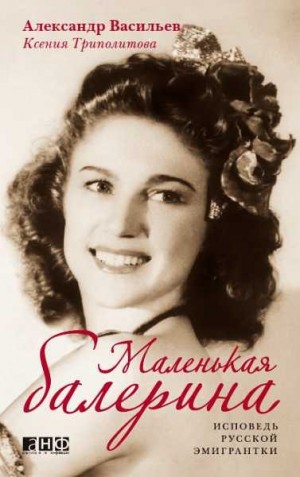 Васильев Александр, Триполитова Ксения - Маленькая балерина: Исповедь русской эмигрантки