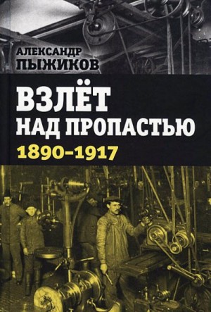 Пыжиков Александр - Взлёт над пропастью. 1890-1917 годы.