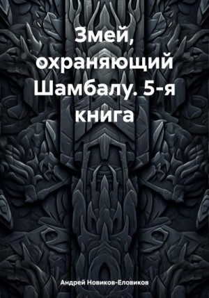 Новиков-Еловиков Андрей - Змей, охраняющий Шамбалу. 5-я книга