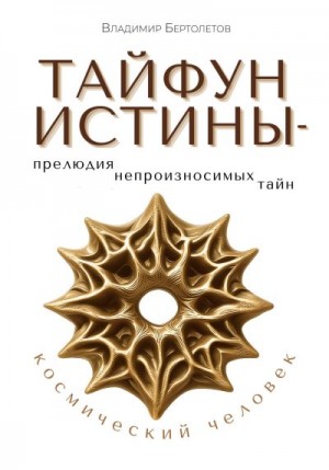 Бертолетов Владимир - Тайфун Истины – прелюдия непроизносимых тайн. Космический Человек