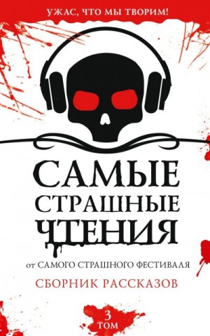 Камчиц Алиса, Данилова Ира, Невская Ирина, Подольский Александр, Волкова Светлана, Черемухина Виктория, Пушкова Анастасия, Бочманова Жанна, Щетинина Елена, Саратовцева Ангелина, Шумара Елена, Чубарова Надежда, Верман Татьяна - Самые страшные чтения. Третий том