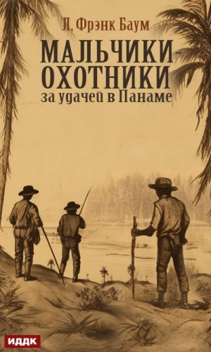 Баум Лаймен - Мальчики-охотники за удачей в Панаме