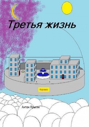 Ярыгин Антон - Третья Жизнь.