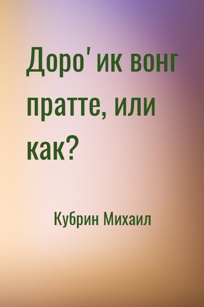 Кубрин Михаил - Доро'ик вонг пратте, или как?