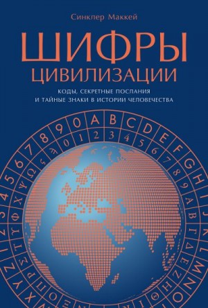 Маккей Синклер - Шифры цивилизации: Коды, секретные послания и тайные знаки в истории человечества