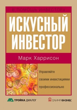 Харрисон Марк - Искусный инвестор. Управляйте своими инвестициями профессионально