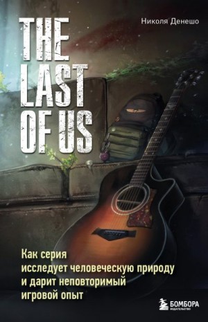 Денешо Николя - The Last of Us. Как серия исследует человеческую природу и дарит неповторимый игровой опыт