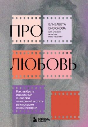 Бизюкова Елизавета - Про любовь. Как выбрать идеальный сценарий отношений и стать режиссером своей истории