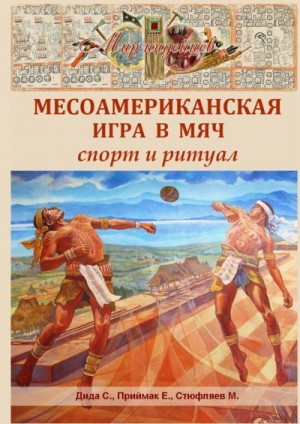 Дида Самир, Приймак Елена, Стюфляев Максим - Месоамериканская игра в мяч. Спорт и ритуал