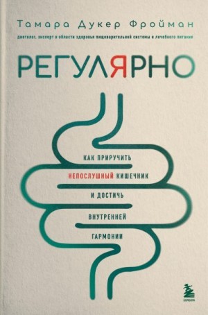 Фройман Тамара - Регулярно. Как приручить непослушный кишечник и достичь внутренней гармонии