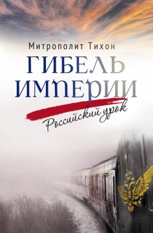 митрополит Тихон (Шевкунов) - Гибель империи. Российский урок