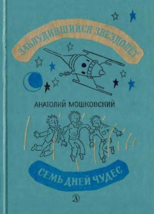 Мошковский Анатолий - Заблудившийся звездолёт. Семь дней чудес.