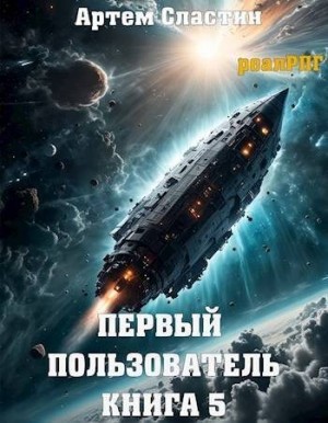 Сластин Артем - Первый пользователь. Книга 5