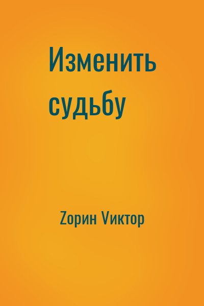 Zорин Vиктор - Изменить судьбу