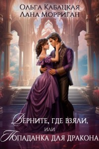 Верните, где взяли, или Попаданка для дракона!