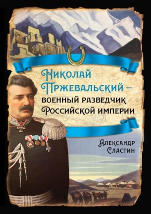 Сластин Александр - Николай Пржевальский – военный разведчик в Большой азиатской игре