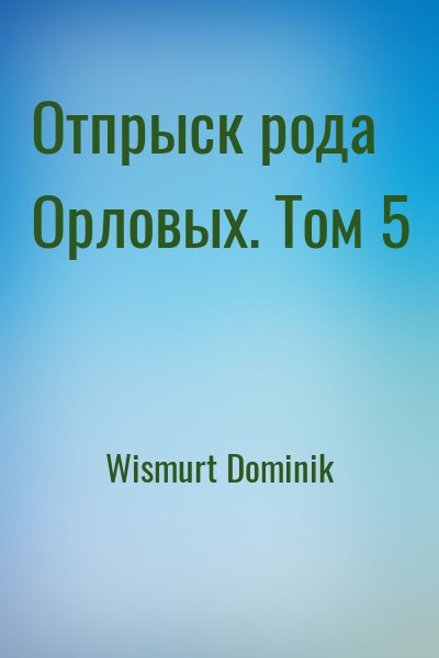 Wismurt Dominik - Отпрыск рода Орловых. Том 5