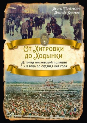 Климов Андрей, Потёмкин Игорь - От Хитровки до Ходынки. История московской полиции с XII века до октября 1917 года