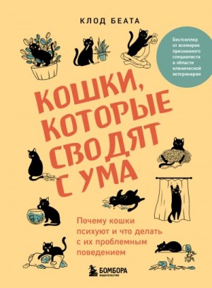 Беата Клод - Кошки, которые сводят с ума. Почему кошки психуют и что делать с их проблемным поведением