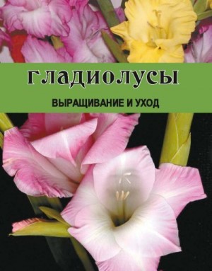 Резько Дарья - Гладиолусы. Выращивание и уход