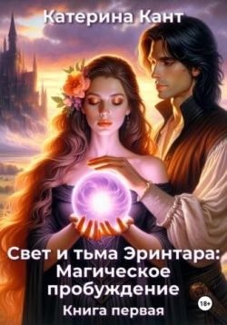 Кант Катерина - Свет и тьма Эринтара: магическое пробуждение. Книга первая