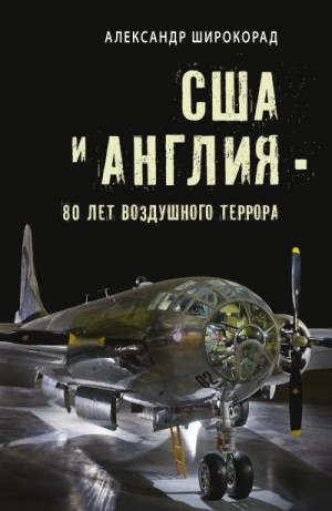 Широкорад Александр - США и Англия – 80 лет воздушного террора