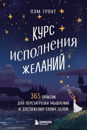 Гроут Пэм - Курс исполнения желаний. 365 практик для перезагрузки мышления и достижения своих целей