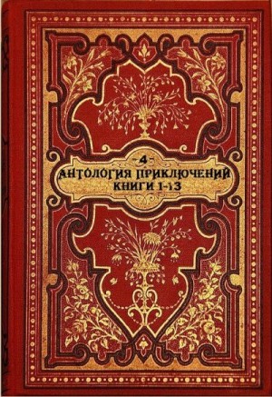 Уаймэн Стенли, Бертэ Эли, Буссенар Луи, Монтепен Ксавье де - Антология приключений-4. Компиляция. Книги 1-13