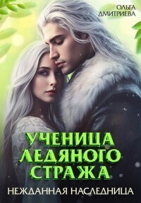 Дмитриева Ольга - Ученица Ледяного Стража. Нежданная наследница. Книга 3