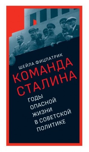 Фицпатрик Шейла - О команде Сталина. Годы опасной жизни в советской политике