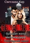 Кир Светлана - Свидание. Бывшая жена миллиардера. Последний шанс