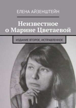 Айзенштейн Елена - Неизвестное о Марине Цветаевой. Издание второе, исправленное