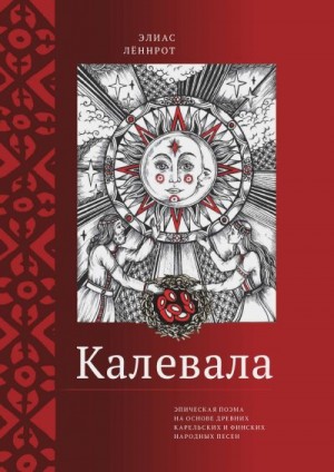 Лённрот Элиас - Калевала. Эпическая поэма на основе древних карельских и финских народных песен. Сокращенный вариант