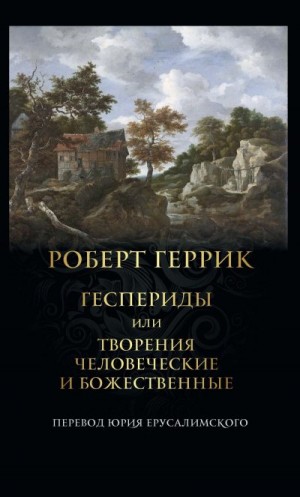 Геррик Роберт - Геспериды или Творения человеческие и божественные